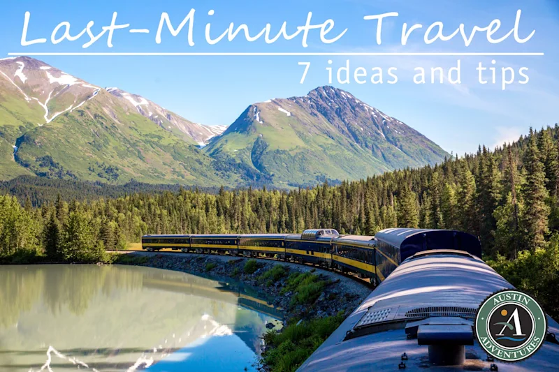 7 Last-Minute Travel Ideas and Tips